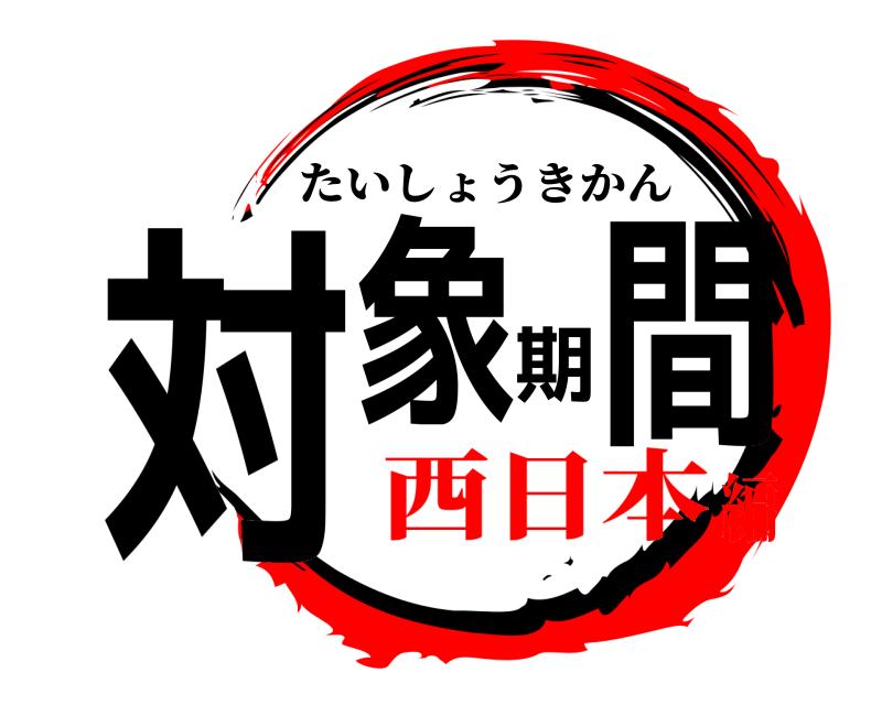  対象期間 たいしょうきかん 西日本編
