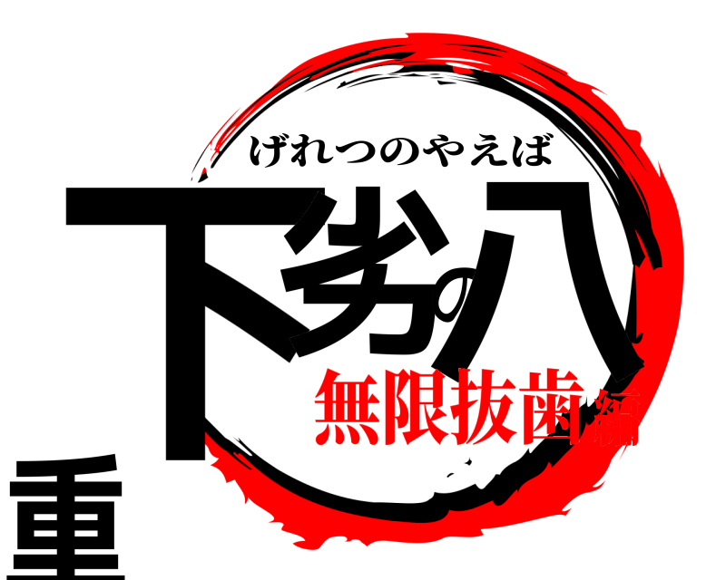  下劣の八重歯 げれつのやえば 無限抜歯編