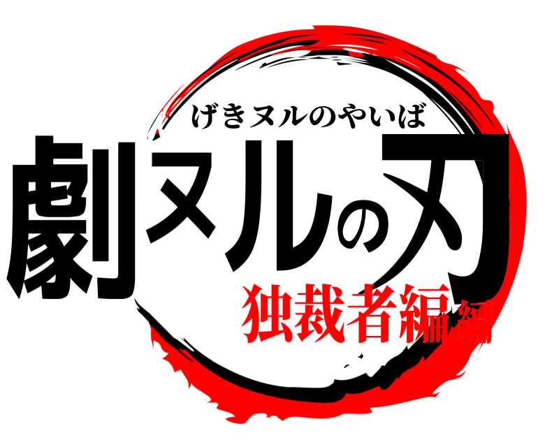  劇ヌルの刃 げきヌルのやいば 独裁者編編