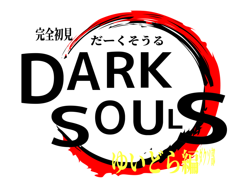 完全初見 DSARK SOUL だーくそうる ゆいどら編ダクソ部
