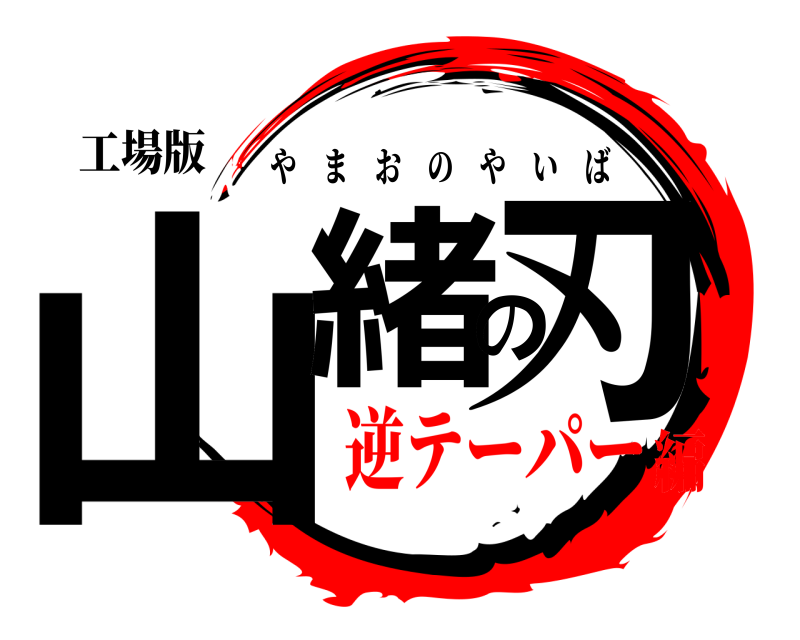 工場版 山緒の刃 やまおのやいば 逆テーパー編