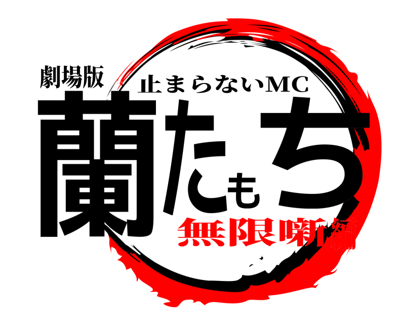 劇場版 蘭たもち 止まらないMC 無限噺編