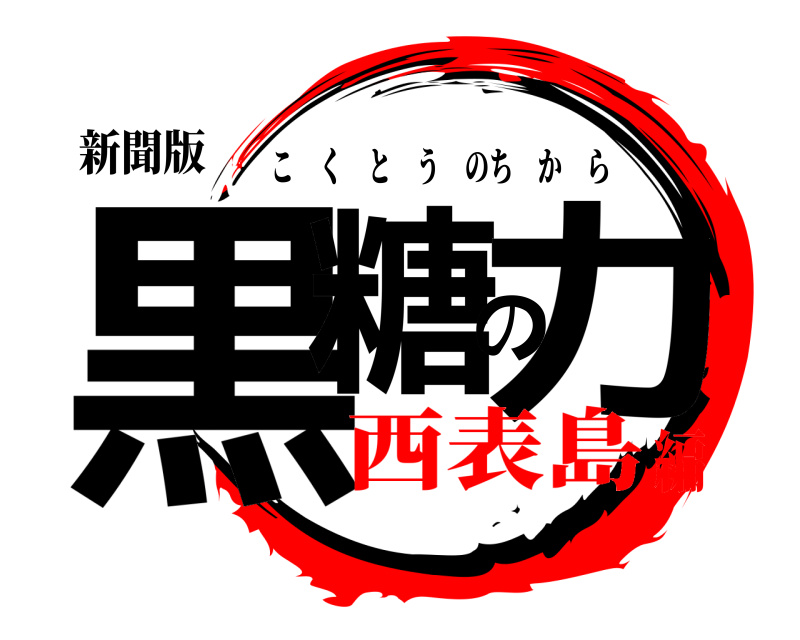 新聞版 黒糖の力 こくとうのちから 西表島編