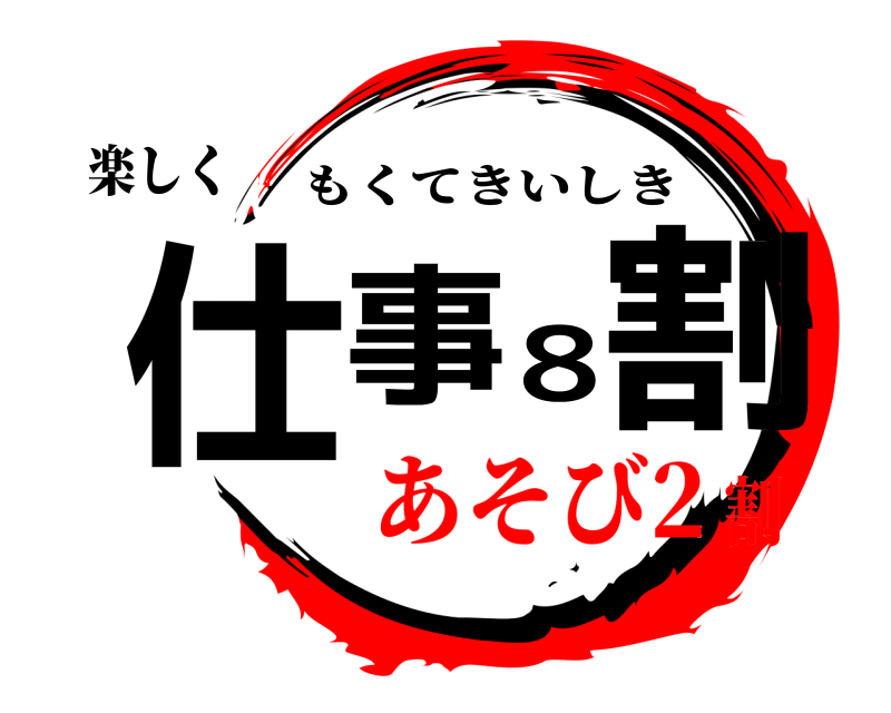 楽しく 仕事8割 もくてきいしき あそび2割