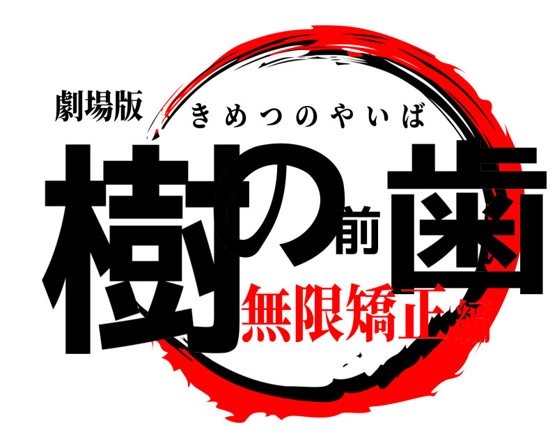 劇場版 樹の前歯 きめつのやいば 無限矯正編