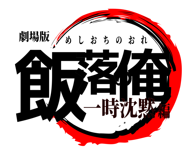劇場版 飯落の俺 めしおちのおれ 一時沈黙編