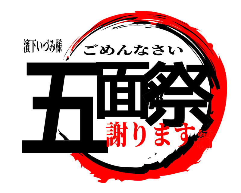濱下いづみ様 五面那祭 ごめんなさい 謝ります編