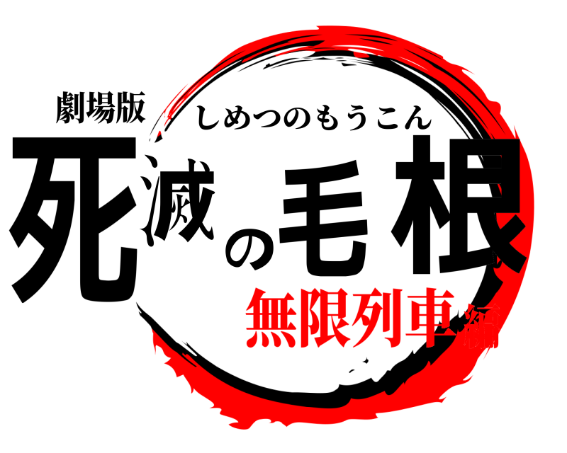 劇場版 死滅の毛根 しめつのもうこん 無限列車編