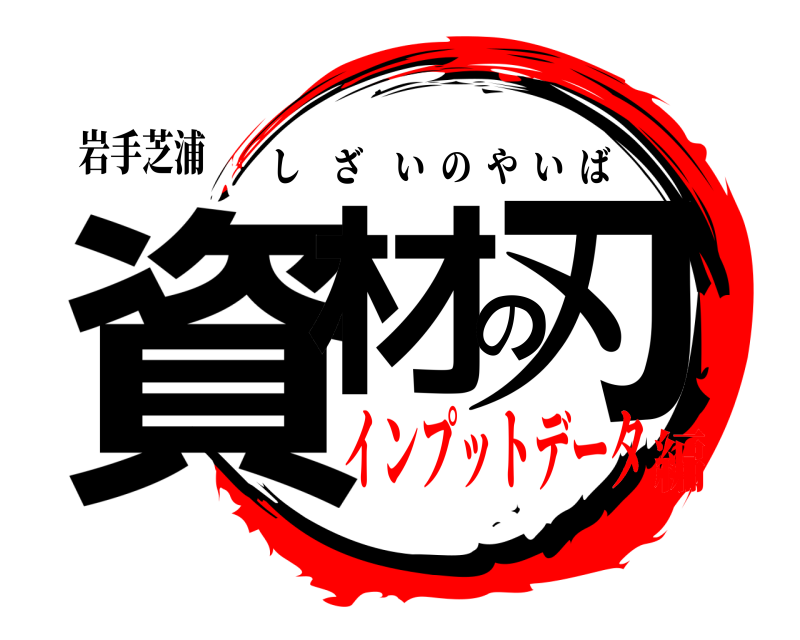 岩手芝浦 資材の刃 しざいのやいば インプットデータ編