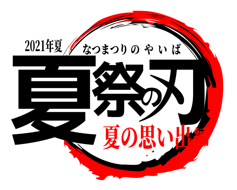 2021年夏 夏祭の刃 なつまつりのやいば 夏の思い出編