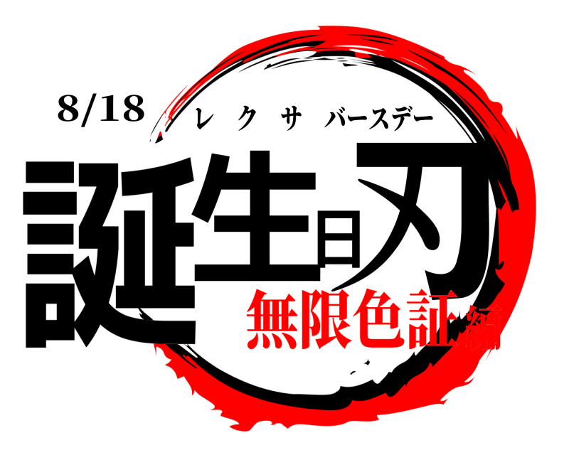 8/18 誕生日刃 レクサバースデー 無限色証編