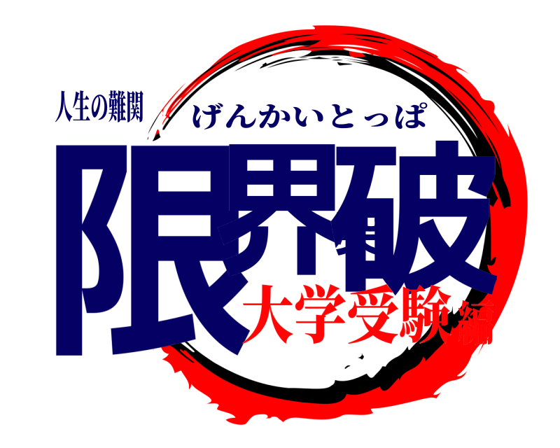 人生の難関 限界突破 げんかいとっぱ 大学受験編