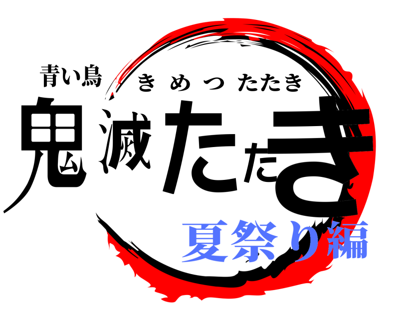 青い鳥 鬼滅たたき きめつたたき 夏祭り編