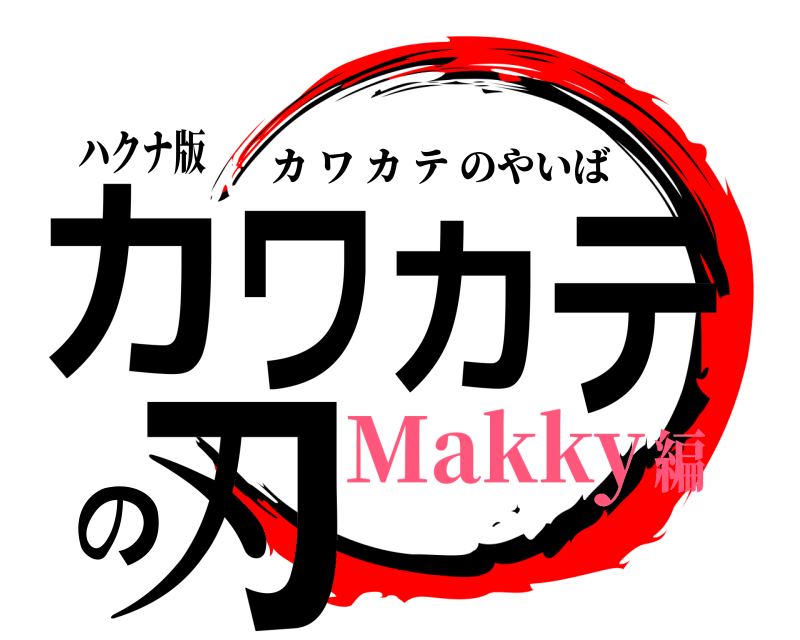 ハクナ版 カワカテの刃 カワカテのやいば Makky編