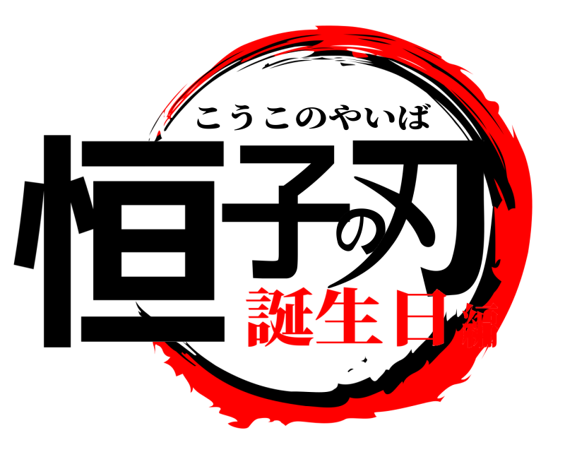  恒子の刃 こうこのやいば 誕生日編