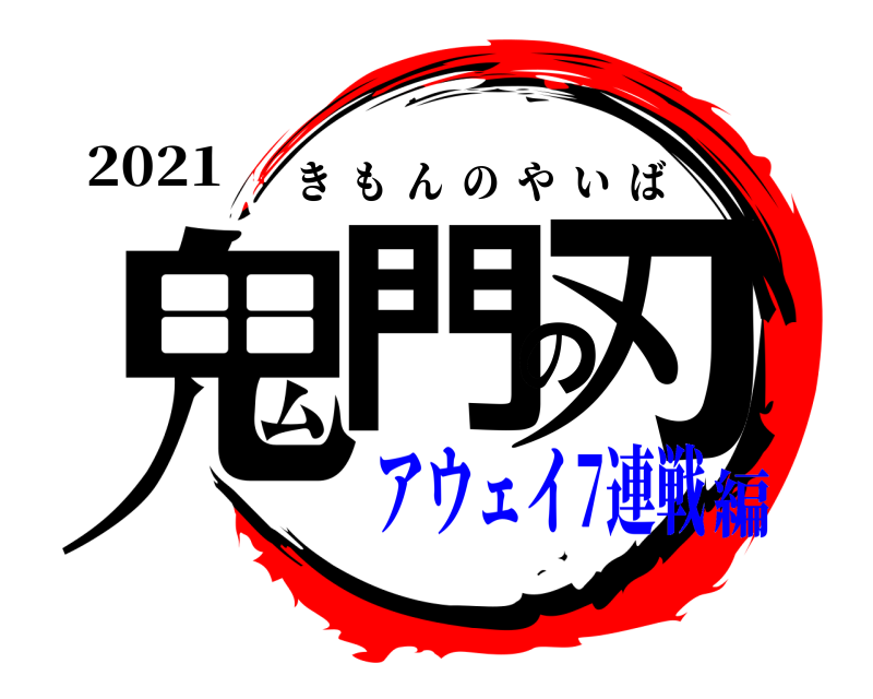 2021 鬼門の刃 きもんのやいば アウェイ7連戦編
