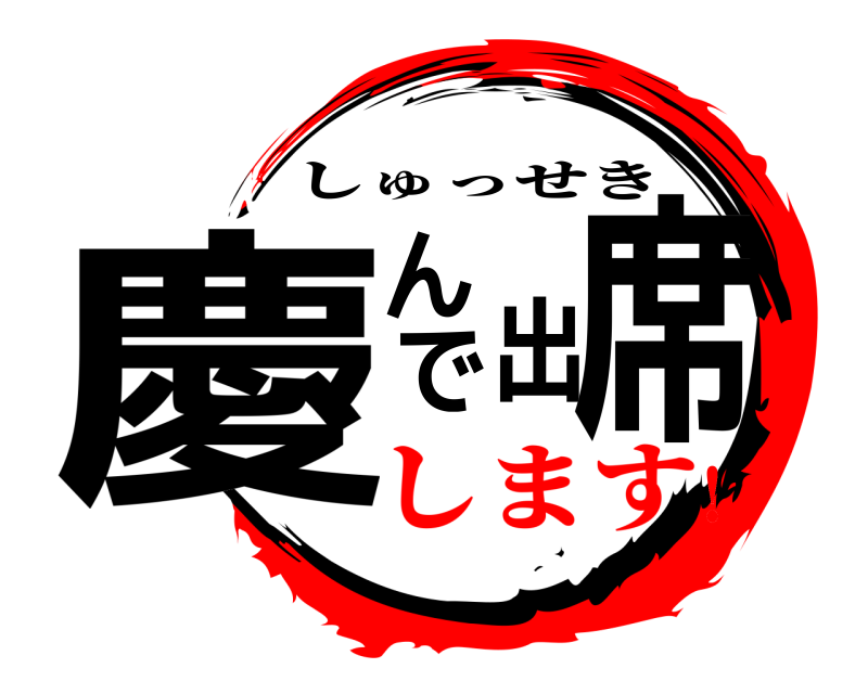  慶んで出席 しゅっせき します！