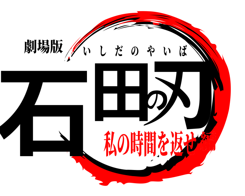 劇場版 石田の刃 いしだのやいば 私の時間を返せ編