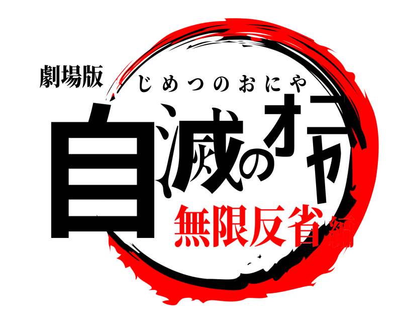 劇場版 自滅のｵﾆﾔ じめつのおにや 無限反省編
