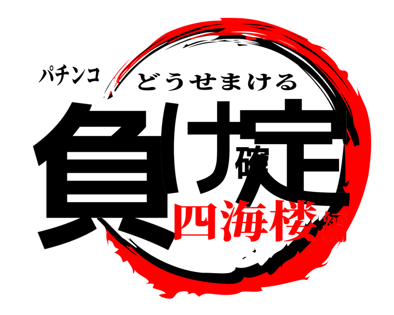 パチンコ 負け確定 どうせまける 四海楼編