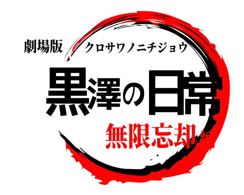 劇場版 黒澤の日常 クロサワノニチジョウ 無限忘却編