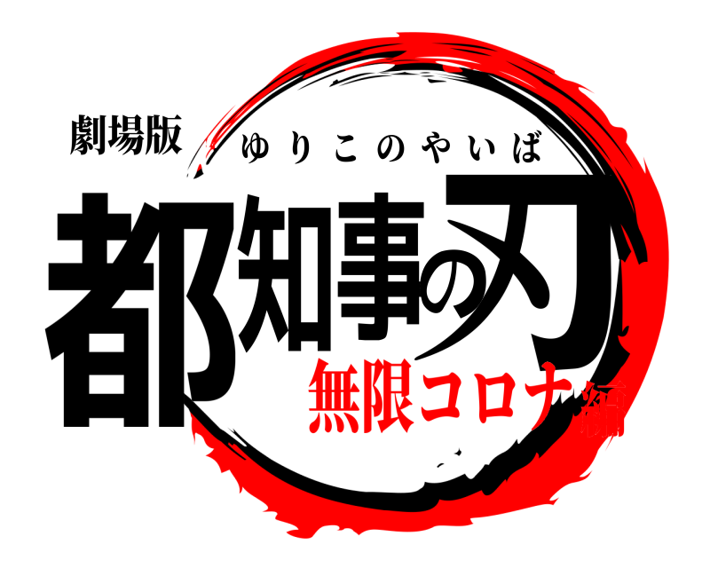 劇場版 都知事の刃 ゆりこのやいば 無限コロナ編