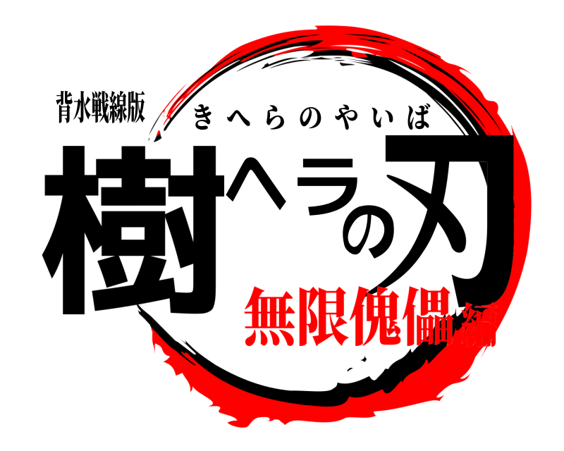 背水戦線版 樹ヘラの刃 きへらのやいば 無限傀儡編