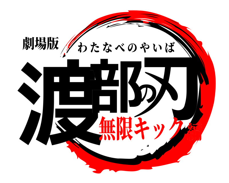 劇場版 渡部の刃 わたなべのやいば 無限キック編