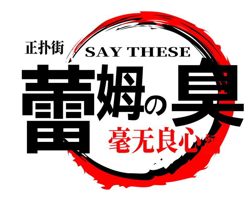 正扑街 蕾姆の臭 SAY THESE 毫无良心編