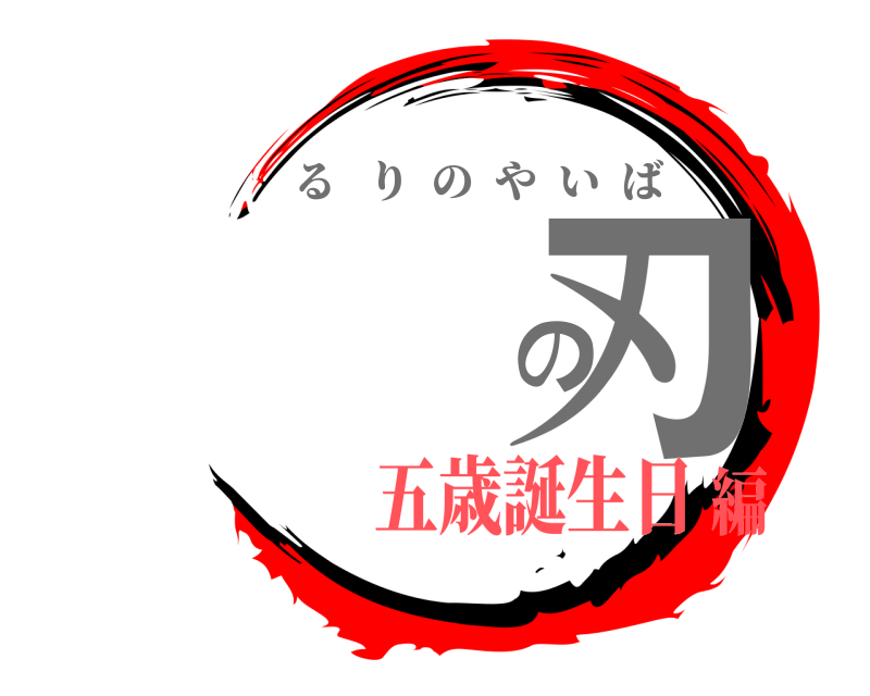  の刃 るりのやいば 五歳誕生日編