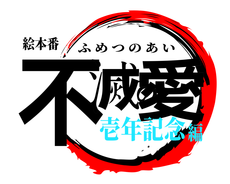 絵本番 不滅の愛 ふめつのあい 壱年記念編