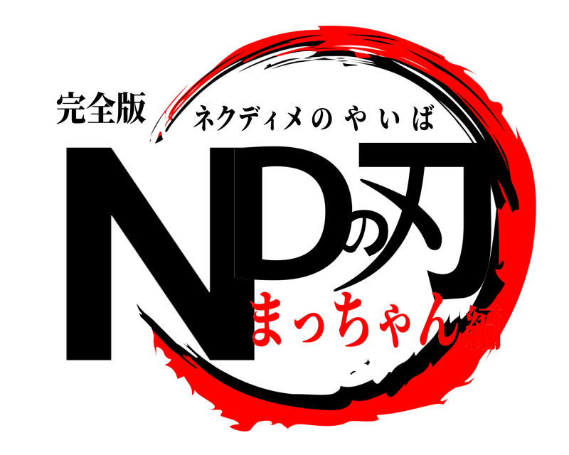 完全版 NDの刃 ネクディメのやいば まっちゃん編