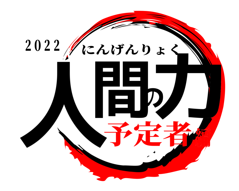 ２０２２ 人間の力 にんげんりょく 予定者編