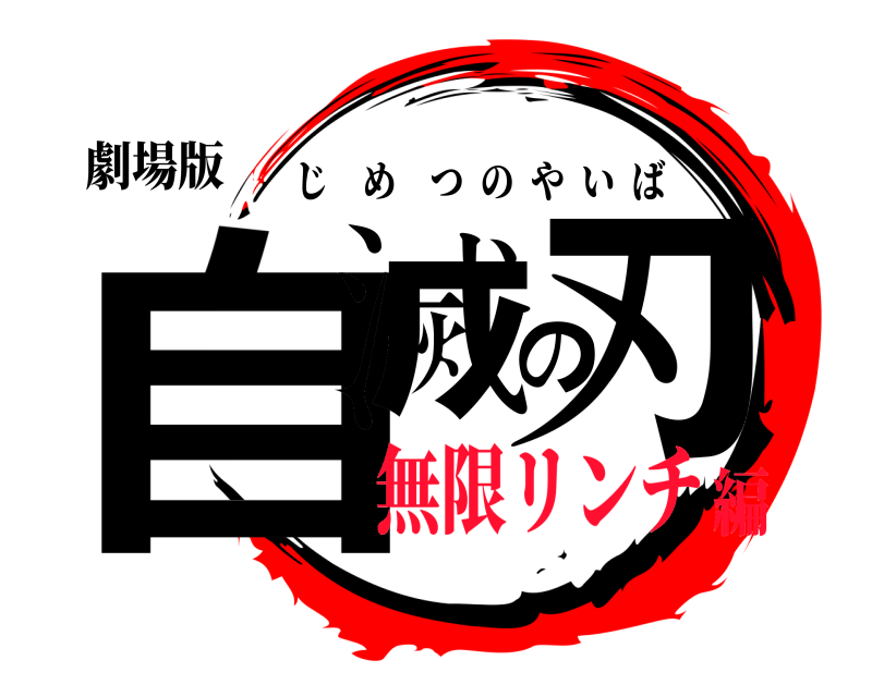 劇場版 自滅の刃 じめつのやいば 無限リンチ編