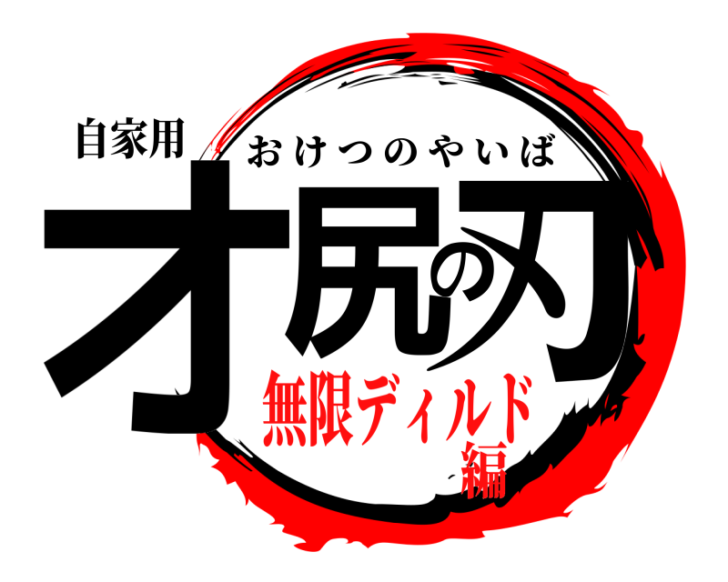 自家用 オ尻の刃 おけつのやいば 無限ディルド編