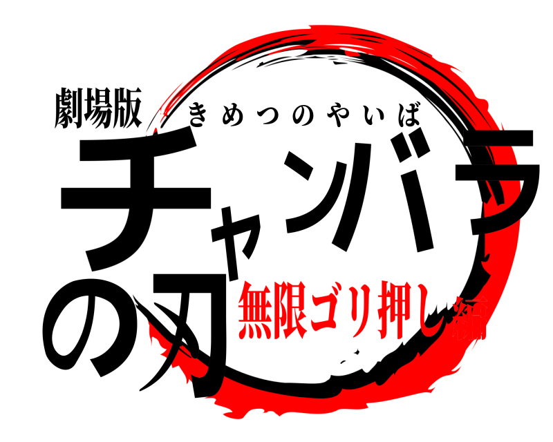 劇場版 チャンバラの刃 きめつのやいば 無限ゴリ押し編