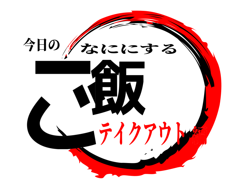 今日の ご飯 なににする テイクアウト編