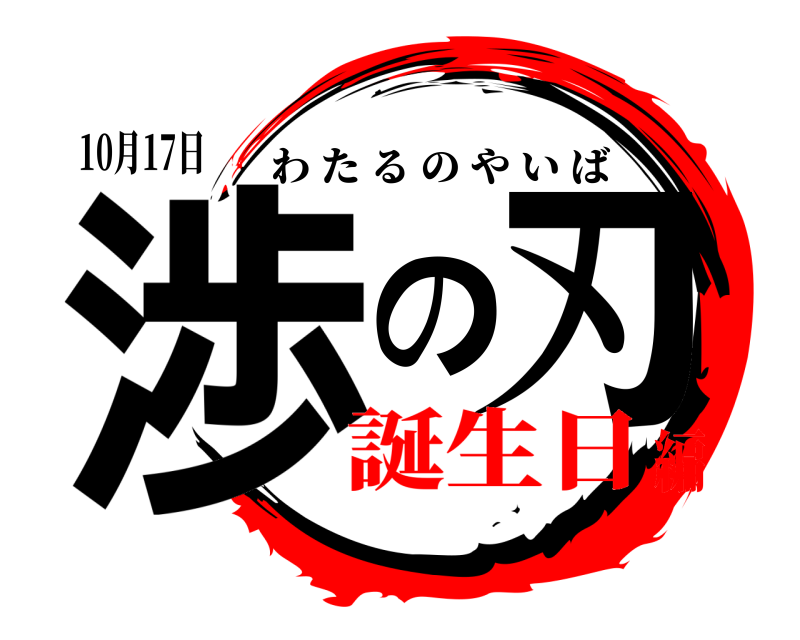 10月17日 渉の刃 わたるのやいば 誕生日編
