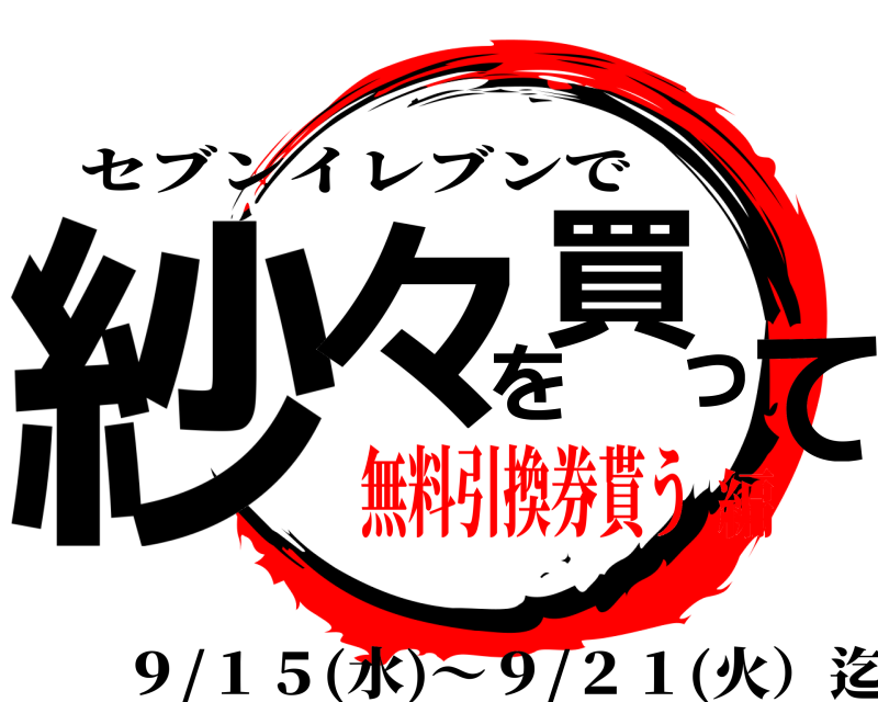 セブンイレブンで 紗々を買って ９/１５(水)～９/２１(火）迄 無料引換券貰う編