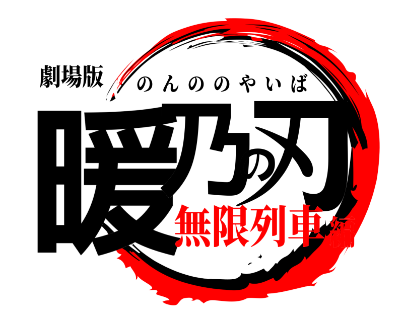 劇場版 暖乃の刃 のんののやいば 無限列車編
