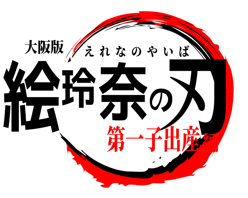 大阪版 絵玲奈の刃 えれなのやいば 第一子出産編