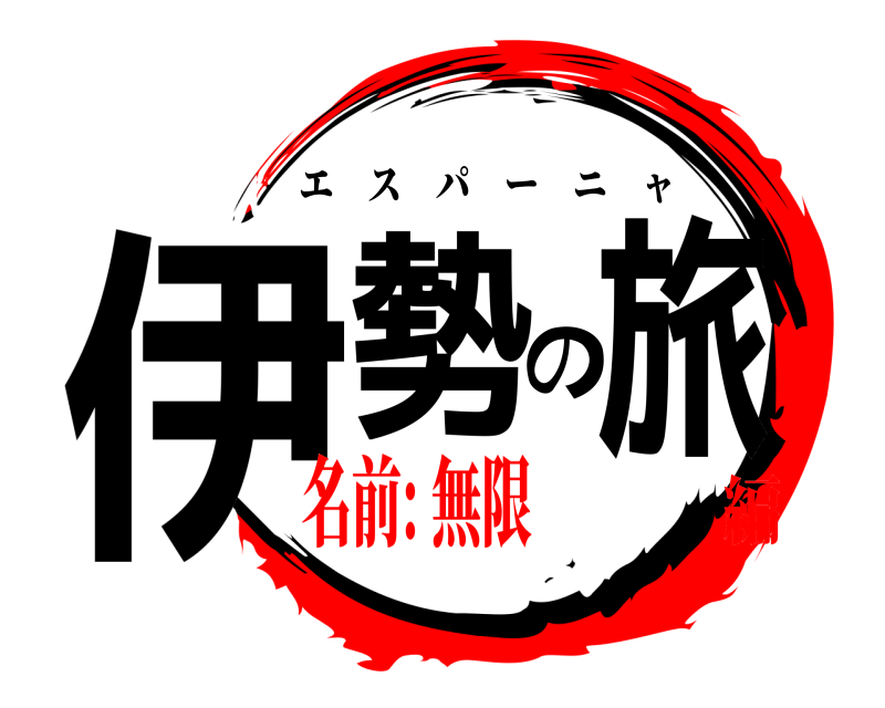  伊勢の旅 エスパーニャ 名前: 無限編