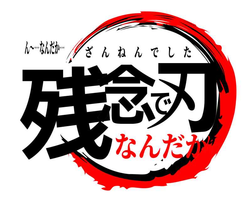 ん～…なんだか… 残念で刃 ざんねんでした なんだかん〜