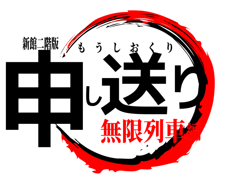 新館二階版 申 し送り もうしおくり 無限列車編