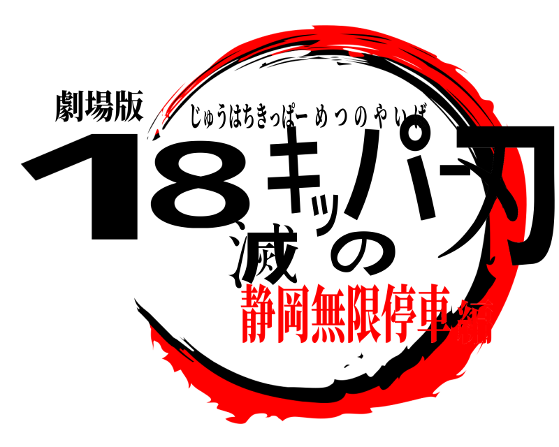 劇場版 18キッパー滅の刃 じゅうはちきっぱーめつのやいば 静岡無限停車編