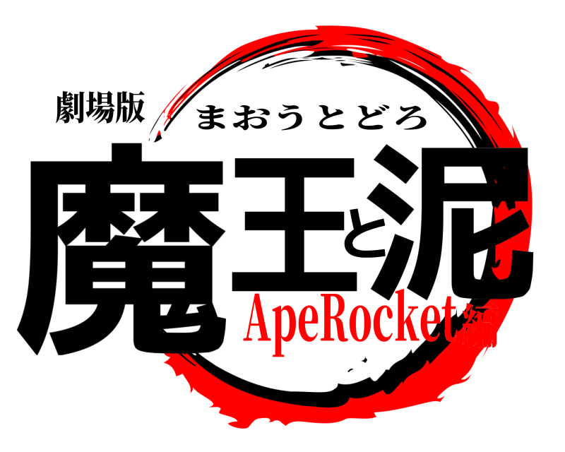 劇場版 魔王と泥 まおうとどろ ApeRocket編