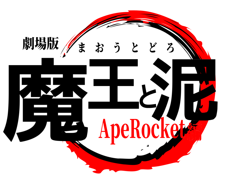 劇場版 魔王と泥 まおうとどろ ApeRocket編