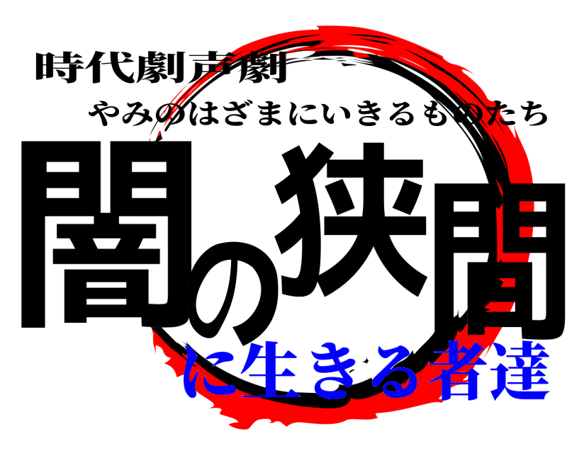 時代劇声劇 闇の狭間 やみのはざまにいきるものたち に生きる者達