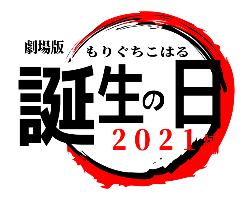 劇場版 誕生の日 もりぐちこはる ２０２１編