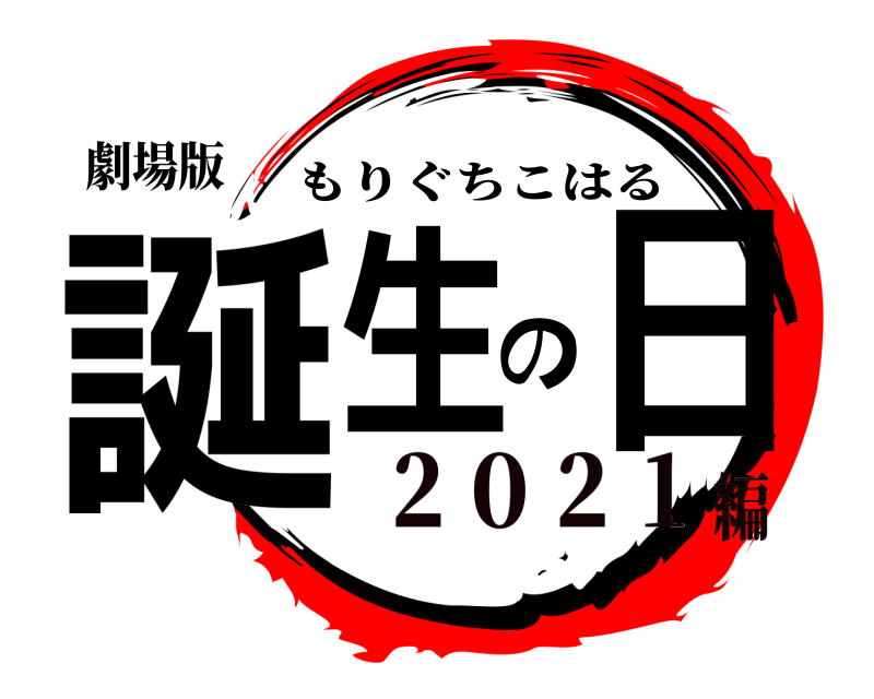 劇場版 誕生の日 もりぐちこはる ２０２１編